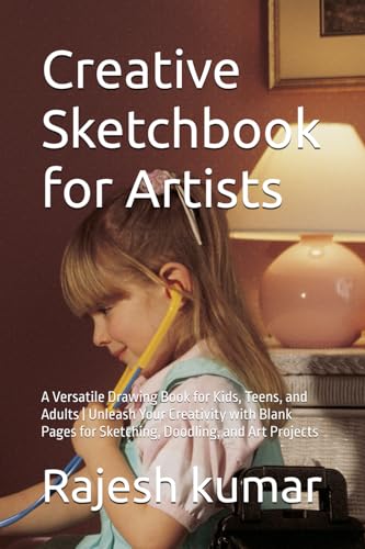 Creative Sketchbook for Artists: A Versatile Drawing Book for Kids, Teens, and Adults | Unleash Your Creativity with Blank Pages for Sketching, Doodling, and Art Projects Creative Sketchbook for Artists: A Versatile Drawing Book for Kids, Teens, and Adults | Unleash Your Creativity with Blank Pages for Sketching, Doodling, and Art Projects von Independently published