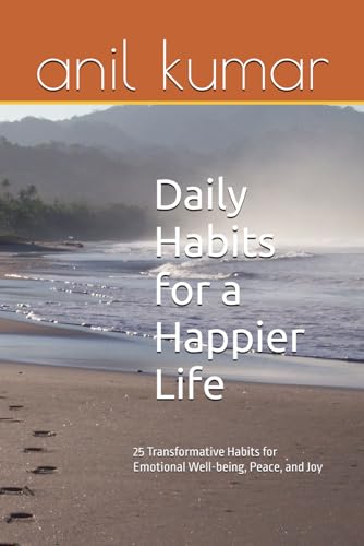 Daily Habits for a Happier Life: 25 Transformative Habits for Emotional Well-being, Peace, and Joy von Independently published