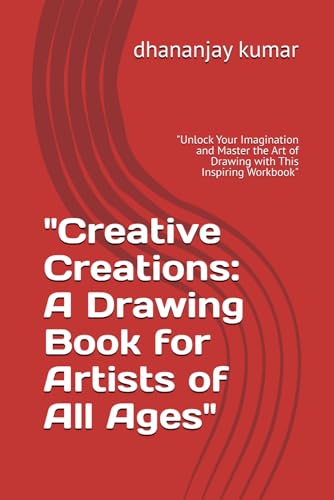 "Creative Creations: A Drawing Book for Artists of All Ages": "Unlock Your Imagination and Master the Art of Drawing with This Inspiring Workbook" von Independently published
