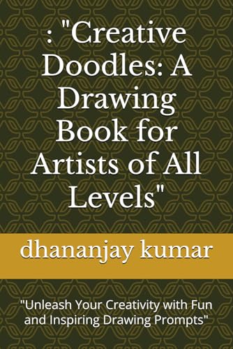 : "Creative Doodles: A Drawing Book for Artists of All Levels": "Unleash Your Creativity with Fun and Inspiring Drawing Prompts" : "Creative Doodles: A Drawing Book for Artists of All Levels": "Unleash Your Creativity with Fun and Inspiring Drawing Prompts" von Independently published