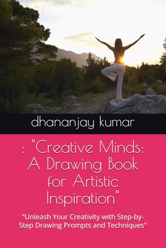 : "Creative Minds: A Drawing Book for Artistic Inspiration": "Unleash Your Creativity with Step-by-Step Drawing Prompts and Techniques" : "Creative Minds: A Drawing Book for Artistic Inspiration": "Unleash Your Creativity with Step-by-Step Drawing Prompts and Techniques" von Independently published