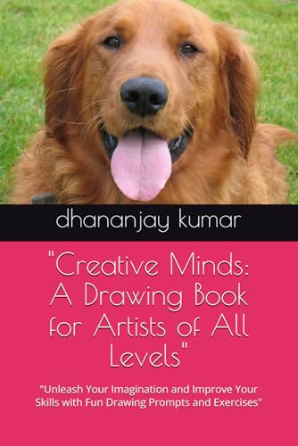"Creative Minds: A Drawing Book for Artists of All Levels": "Unleash Your Imagination and Improve Your Skills with Fun Drawing Prompts and Exercises" "Creative Minds: A Drawing Book for Artists of All Levels": "Unleash Your Imagination and Improve Your Skills with Fun Drawing Prompts and Exercises" von Independently published