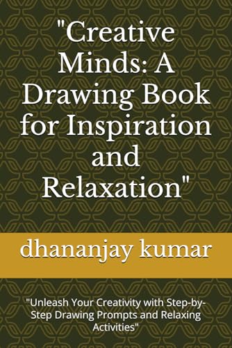 "Creative Minds: A Drawing Book for Inspiration and Relaxation": "Unleash Your Creativity with Step-by-Step Drawing Prompts and Relaxing Activities" "Creative Minds: A Drawing Book for Inspiration and Relaxation": "Unleash Your Creativity with Step-by-Step Drawing Prompts and Relaxing Activities" von Independently published