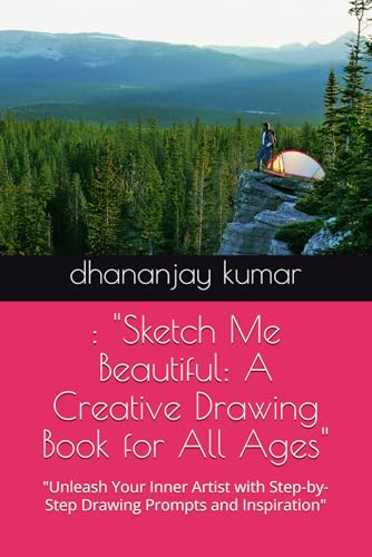 : "Sketch Me Beautiful: A Creative Drawing Book for All Ages": "Unleash Your Inner Artist with Step-by-Step Drawing Prompts and Inspiration" : "Sketch Me Beautiful: A Creative Drawing Book for All Ages": "Unleash Your Inner Artist with Step-by-Step Drawing Prompts and Inspiration" von Independently published