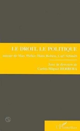 Le droit, le politique autour de Max Weber, Hans Kelsen et Carl Schmitt: Autour de Max Weber, Hans Kelsen, Carl Schmitt, colloque, [Nanterre, 8 et 9 avril 1993 von L'HARMATTAN