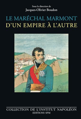 Le maréchal Marmont d'un empire à l'autre: 1774-1852 von SPM