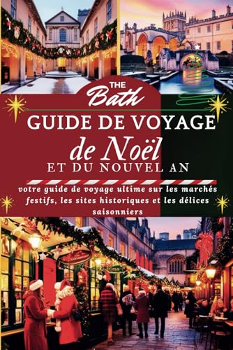 The Bath Guide de voyage de Noël et du Nouvel An: votre guide de voyage ultime sur les marchés festifs, les sites historiques et les délices saisonniers