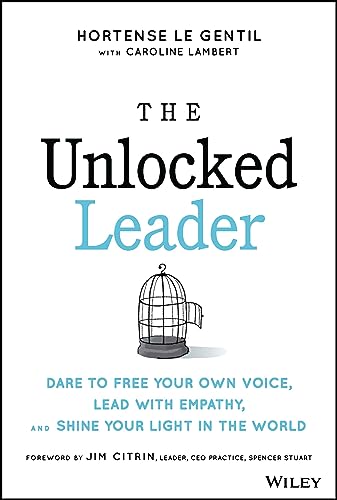 The Unlocked Leader: Dare to Free Your Own Voice, Lead with Empathy, and Shine Your Light in the World von Wiley