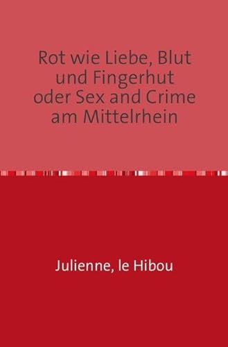 Rot wie Liebe, Blut und Fingerhut oder Sex and Crime am Mittelrhein