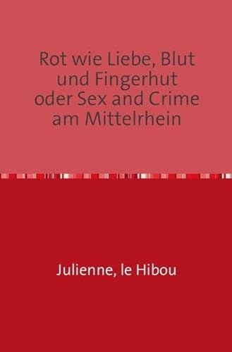Rot wie Liebe, Blut und Fingerhut oder Sex and Crime am Mittelrhein