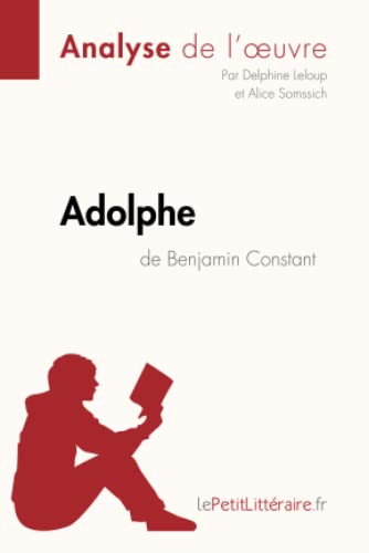 Adolphe de Benjamin Constant (Analyse de l'œuvre): Analyse complète et résumé détaillé de l'oeuvre (Fiche de lecture) von LEPETITLITTERAI