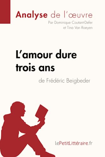 L'amour dure trois ans de Frédéric Beigbeder (Analyse de l'oeuvre): Analyse complète et résumé détaillé de l'oeuvre (Fiche de lecture)