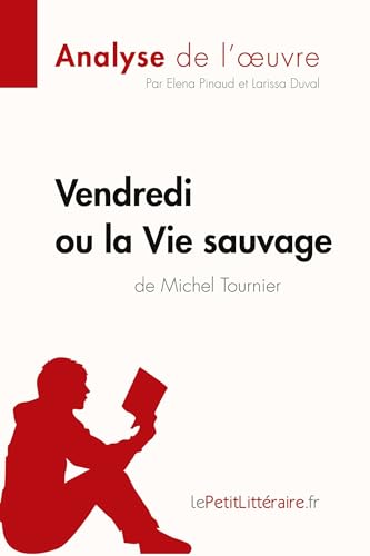 Vendredi ou la Vie sauvage de Michel Tournier (Analyse de l'oeuvre): Analyse complète et résumé détaillé de l'oeuvre: Comprendre la littérature avec lePetitLittéraire.fr (Fiche de lecture)