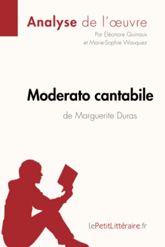 Moderato cantabile de Marguerite Duras (Analyse de l'œuvre): Analyse complète et résumé détaillé de l'oeuvre: Comprendre la littérature avec lePetitLittéraire.fr (Fiche de lecture)