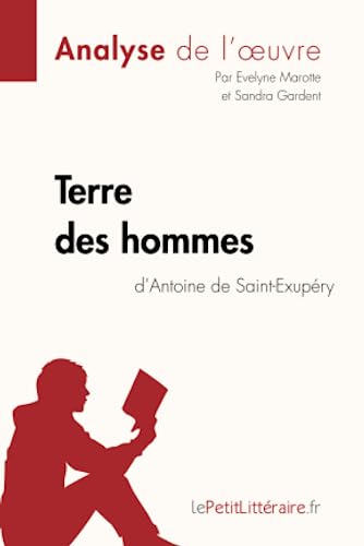Terre des hommes d'Antoine de Saint-Exupéry (Analyse de l'oeuvre): Analyse complète et résumé détaillé de l'oeuvre (Fiche de lecture)