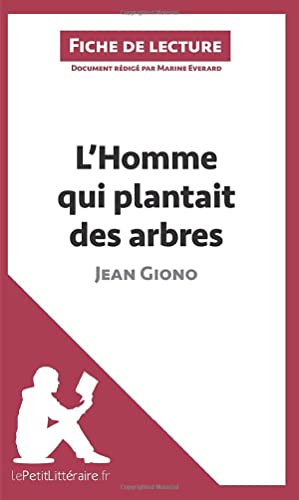 L'Homme qui plantait des arbres de Jean Giono (Fiche de lecture): Analyse complète et résumé détaillé de l'oeuvre: Résumé complet et analyse détaillée de l'oeuvre