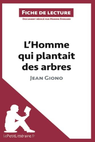 L'Homme qui plantait des arbres de Jean Giono (Fiche de lecture): Analyse complète et résumé détaillé de l'oeuvre: Résumé complet et analyse détaillée de l'oeuvre