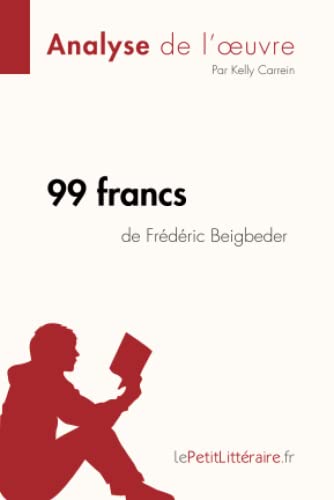 99 francs de Frédéric Beigbeder (Analyse de l'oeuvre): Analyse complète et résumé détaillé de l'oeuvre (Fiche de lecture)
