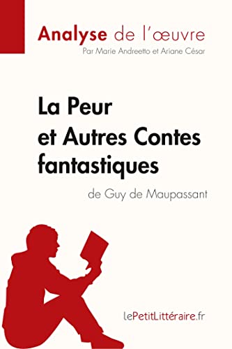 La Peur et Autres Contes fantastiques de Guy de Maupassant (Analyse de l'œuvre): Analyse complète et résumé détaillé de l'oeuvre (Fiche de lecture) von LEPETITLITTERAI