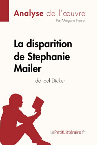 La disparition de Stephanie Mailer de Joël Dicker (Analyse de l'oeuvre): Analyse complète et résumé détaillé de l'oeuvre (Fiche de lecture)