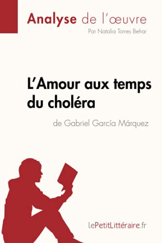 L'Amour aux temps du choléra de Gabriel Garcia Marquez (Analyse de l'oeuvre): Analyse complète et résumé détaillé de l'oeuvre (Fiche de lecture)
