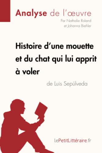 Histoire d'une mouette et du chat qui lui apprit à voler de Luis Sepúlveda (Analyse de l'oeuvre): Analyse complète et résumé détaillé de l'oeuvre (Fiche de lecture) von LEPETITLITTERAI