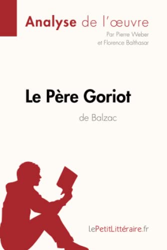 Le Père Goriot d'Honoré de Balzac (Analyse de l'oeuvre): Analyse complète et résumé détaillé de l'oeuvre (Fiche de lecture)