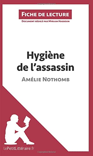 Hygiène de l'assassin d'Amélie Nothomb (Fiche de lecture): Analyse complète et résumé détaillé de l'oeuvre