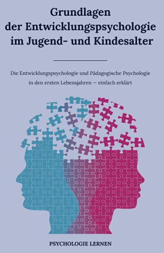Grundlagen der Entwicklungspsychologie im Jugend- und Kindesalter: Die Entwicklungspsychologie und Pädagogische Psychologie in den ersten Lebensjahren einfach erklärt von Independently published