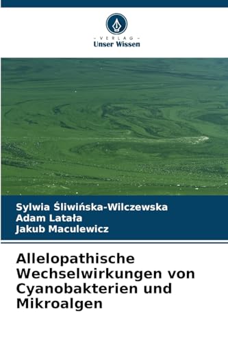Allelopathische Wechselwirkungen von Cyanobakterien und Mikroalgen von Verlag Unser Wissen