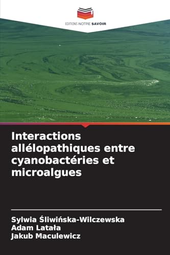 Interactions allélopathiques entre cyanobactéries et microalgues von Editions Notre Savoir