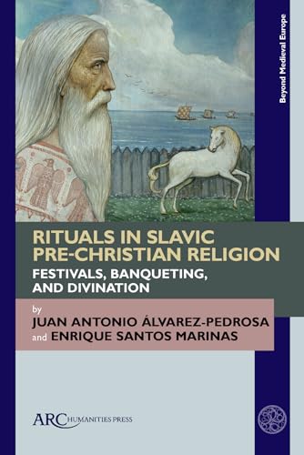 Rituals in Slavic Pre-christian Religion: Festivals, Banqueting, and Divination (Beyond Medieval Europe)