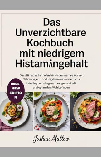 Das unverzichtbare Kochbuch mit niedrigem Histamingehalt: Der ultimative Leitfaden für histaminarmes Kochen: Nährende, entzündungshemmende Rezepte zur ... Darmgesundheit und optimalem Wohlbefinden. von Independently published