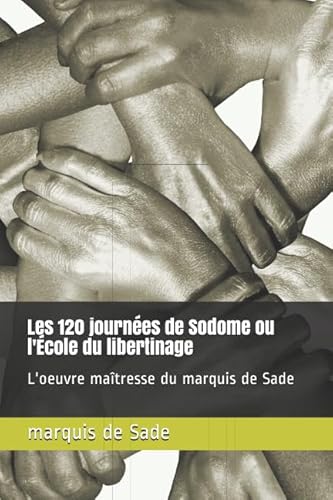 Les 120 journées de Sodome ou l'École du libertinage: L'oeuvre maîtresse du marquis de Sade Les 120 journées de Sodome ou l'École du libertinage: L'oeuvre maîtresse du marquis de Sade