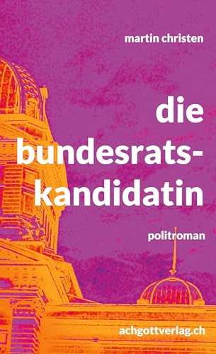 die bundesratskandidatin: politroman von Book on Demand