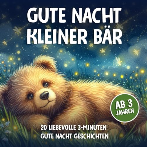 Gute Nacht kleiner Bär | Ab 3 Jahren: Bärenstarke 3-Minuten Gute-Nacht-Geschichten zum einschlafen (Gute Nacht Vorlesegeschichten) von Independently published