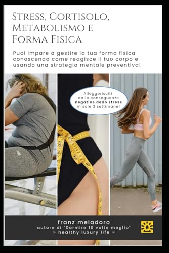 Stress, Cortisolo, Metabolismo e Forma Fisica: Conosci l’Emozione Fondamentale che Modella la Forma del tuo Corpo? (Fine Healthy Life) von Independently published