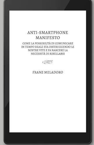 anti-smartphone manifesto: Come la possibilità di comunicare in tempo reale sta distruggendo le nostre vite e fa nascere la necessità di ribellarsi (Fine Healthy Life) von Independently published