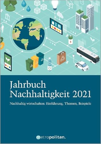 Jahrbuch Nachhaltigkeit 2021: Nachhaltig wirtschaften: Einführung, Themen, Beispiele von Walhalla und Praetoria