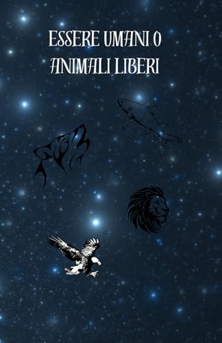 Essere umani o animali liberi. von Independently published
