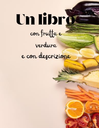 Il libro della frutta e verdura: con descrizioni varie. von Independently published