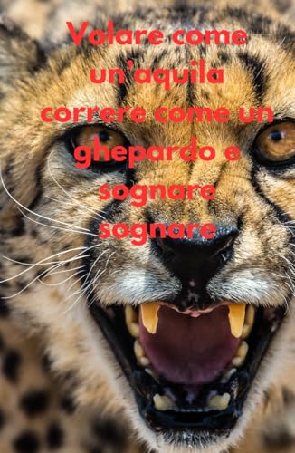 Volare come un'aquila correre come un ghepardo e sognare sognare.: avventure von Independently published