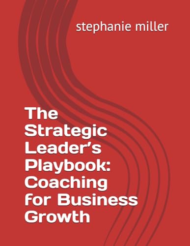The Strategic Leader’s Playbook: Coaching for Business Growth von Independently published