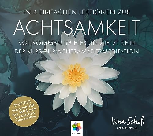 ACHTSAMKEIT * In 4 einfachen Lektionen zur Achtsamkeit * Inklusive CD als MP3-Download von MindDrops Verlag