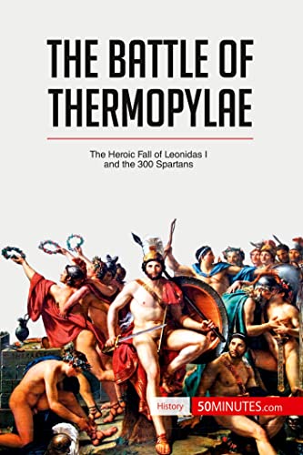 The Battle of Thermopylae: The Heroic Fall of Leonidas I and the 300 Spartans (History) von 50Minutes.com