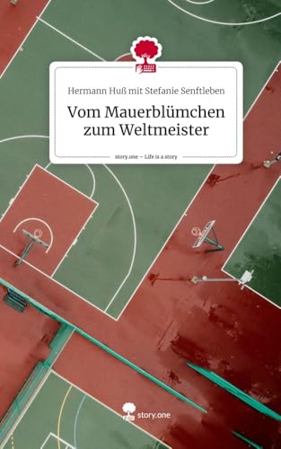 Vom Mauerblümchen zum Weltmeister. Life is a Story - story.one: DE von story.one publishing