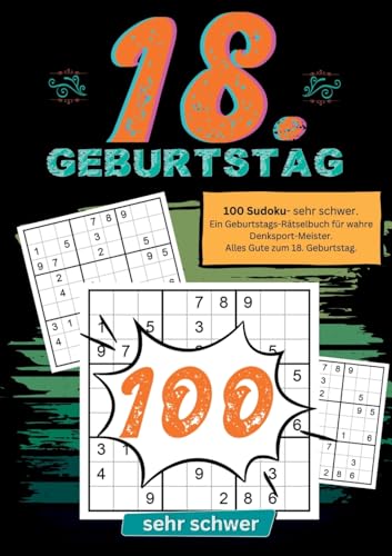 18. Geburtstag- Sudoku Geschenkbuch: 100 Sudoku- sehr schwer. Ein Geburtstags-Rätselbuch für wahre Denksport-Meister. Alles Gute zum 18. Geburtstag.