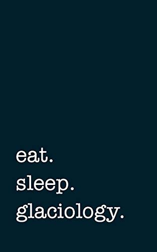 eat. sleep. glaciology. - Lined Notebook: Writing Journal von Independently published