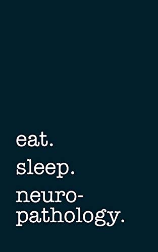 eat. sleep. neuropathology. - Lined Notebook: Writing Journal