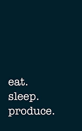 eat. sleep. produce. - Lined Notebook: Writing Journal